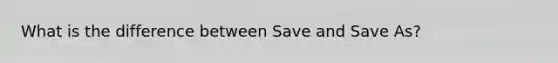 What is the difference between Save and Save As?