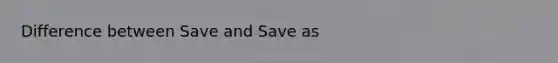 Difference between Save and Save as