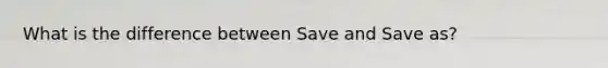 What is the difference between Save and Save as?