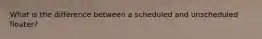 What is the difference between a scheduled and unscheduled floater?