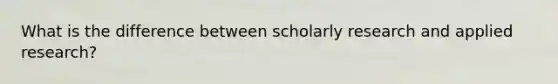 What is the difference between scholarly research and applied research?