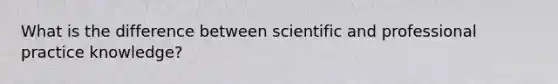 What is the difference between scientific and professional practice knowledge?