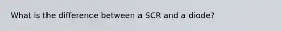 What is the difference between a SCR and a diode?