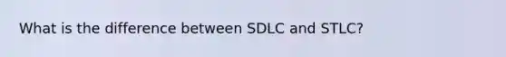 What is the difference between SDLC and STLC?