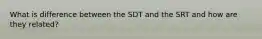 What is difference between the SDT and the SRT and how are they related?