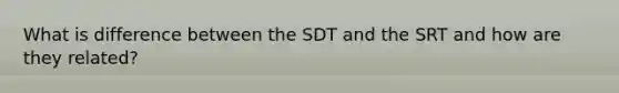 What is difference between the SDT and the SRT and how are they related?