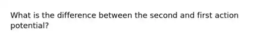 What is the difference between the second and first action potential?