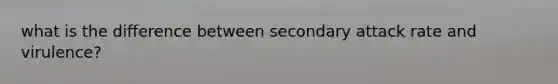what is the difference between secondary attack rate and virulence?