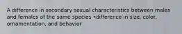 A difference in secondary sexual characteristics between males and females of the same species •difference in size, color, ornamentation, and behavior