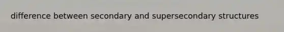 difference between secondary and super<a href='https://www.questionai.com/knowledge/kRddrCuqpV-secondary-structure' class='anchor-knowledge'>secondary structure</a>s