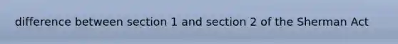 difference between section 1 and section 2 of the Sherman Act