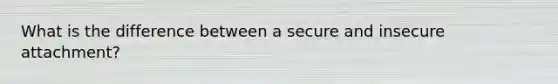 What is the difference between a secure and insecure attachment?