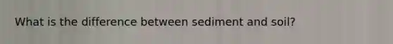 What is the difference between sediment and soil?