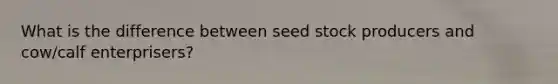 What is the difference between seed stock producers and cow/calf enterprisers?