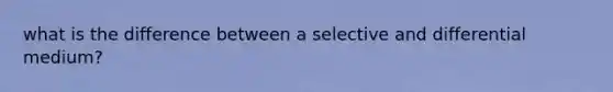 what is the difference between a selective and differential medium?