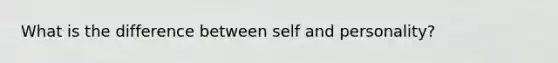 What is the difference between self and personality?