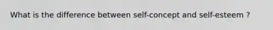 What is the difference between self-concept and self-esteem ?