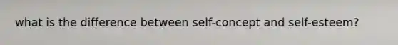 what is the difference between self-concept and self-esteem?