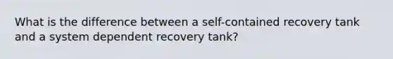 What is the difference between a self-contained recovery tank and a system dependent recovery tank?