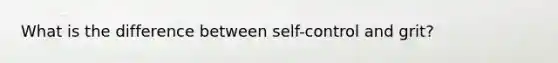 What is the difference between self-control and grit?