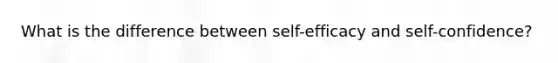 What is the difference between self-efficacy and self-confidence?