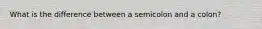 What is the difference between a semicolon and a colon?
