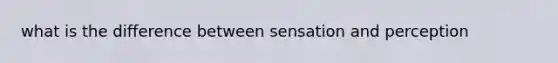 what is the difference between sensation and perception