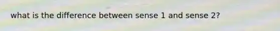 what is the difference between sense 1 and sense 2?