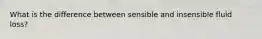 What is the difference between sensible and insensible fluid loss?