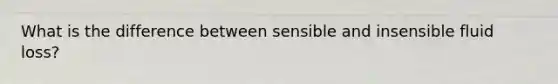 What is the difference between sensible and insensible fluid loss?