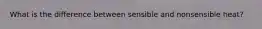 What is the difference between sensible and nonsensible heat?