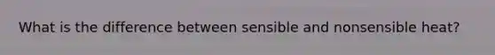 What is the difference between sensible and nonsensible heat?