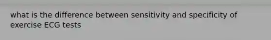 what is the difference between sensitivity and specificity of exercise ECG tests