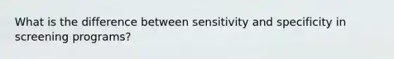 What is the difference between sensitivity and specificity in screening programs?