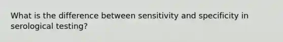 What is the difference between sensitivity and specificity in serological testing?