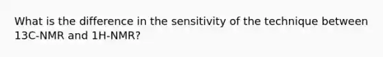 What is the difference in the sensitivity of the technique between 13C-NMR and 1H-NMR?