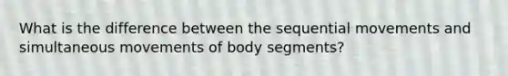 What is the difference between the sequential movements and simultaneous movements of body segments?