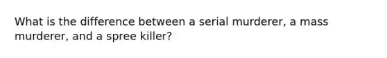 What is the difference between a serial murderer, a mass murderer, and a spree killer?