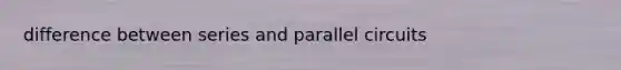 difference between series and parallel circuits