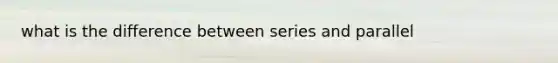 what is the difference between series and parallel