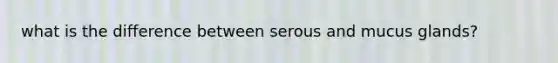 what is the difference between serous and mucus glands?