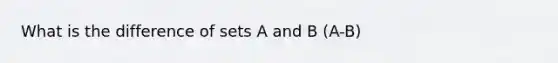 What is the difference of sets A and B (A-B)