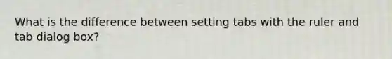 What is the difference between setting tabs with the ruler and tab dialog box?