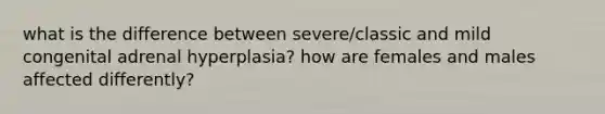 what is the difference between severe/classic and mild congenital adrenal hyperplasia? how are females and males affected differently?