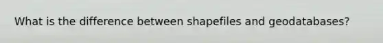 What is the difference between shapefiles and geodatabases?