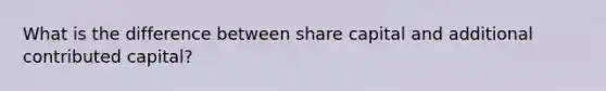 What is the difference between share capital and additional contributed capital?