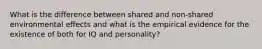 What is the difference between shared and non-shared environmental effects and what is the empirical evidence for the existence of both for IQ and personality?