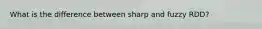 What is the difference between sharp and fuzzy RDD?