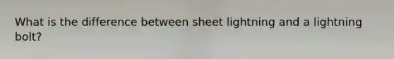 What is the difference between sheet lightning and a lightning bolt?