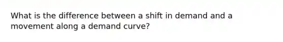 What is the difference between a shift in demand and a movement along a demand curve?